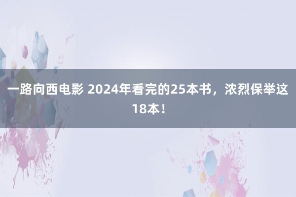 一路向西电影 2024年看完的25本书，浓烈保举这18本！