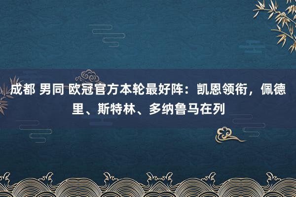 成都 男同 欧冠官方本轮最好阵：凯恩领衔，佩德里、斯特林、多纳鲁马在列